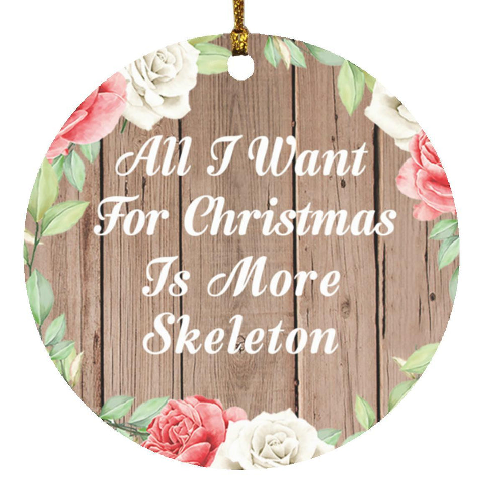 All I Want For Christmas Is More Skeleton - Circle Ornament B