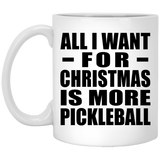 All I Want For Christmas Is More Pickleball - 11 Oz Coffee Mug