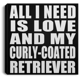 All I Need Is Love And My Curly-Coated Retriever - Canvas Square