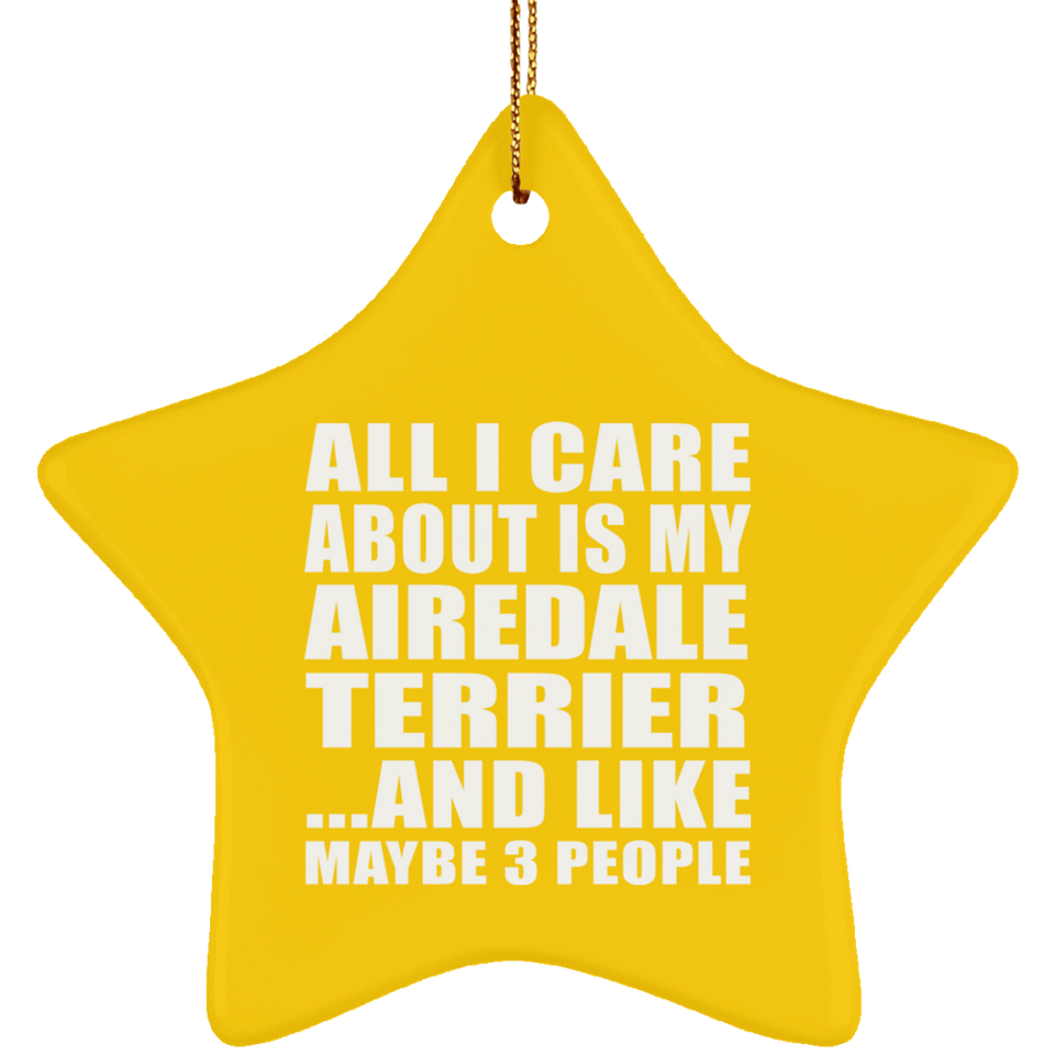 All I Care About Is My Airedale Terrier - Star Ornament