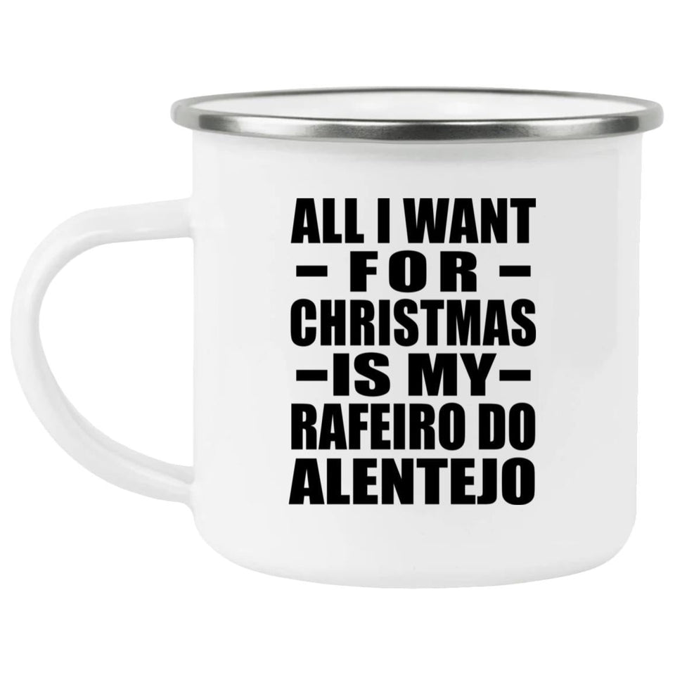 All I Want For Christmas Is My Rafeiro Do Alentejo - 12oz Camping Mug