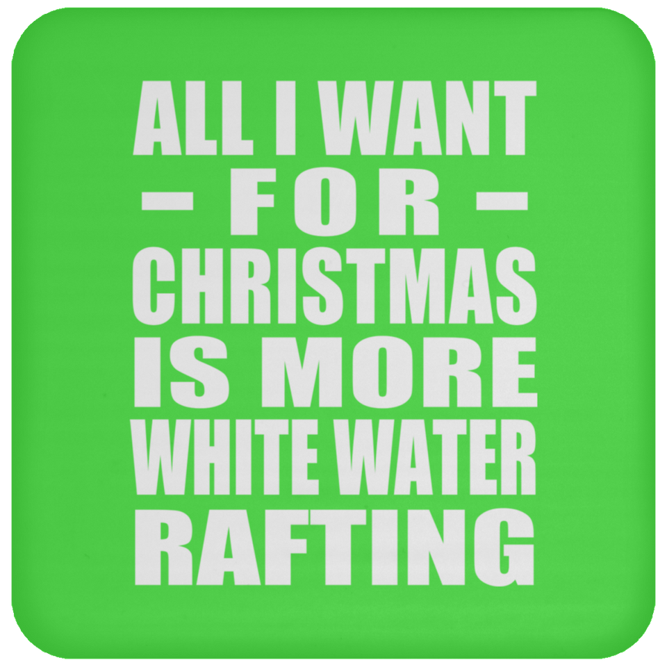 All I Want For Christmas Is More White Water Rafting - Coaster