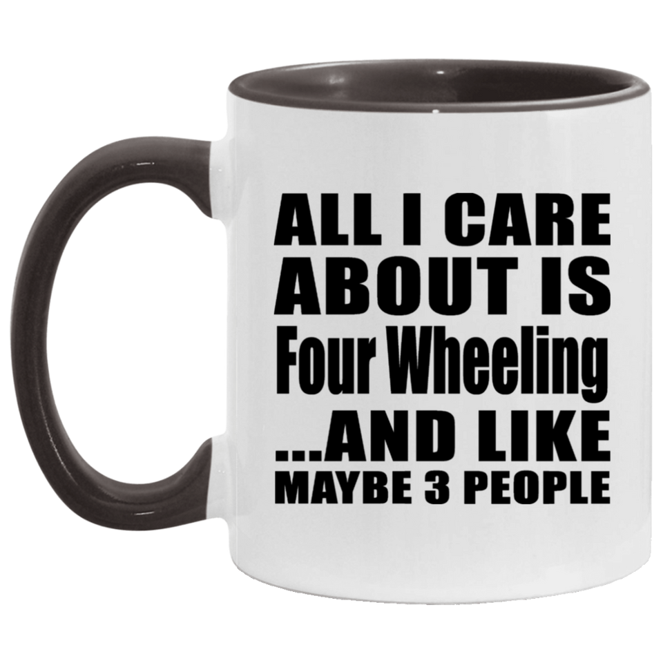 All I Care About Is Four Wheeling - 11oz Accent Mug Black