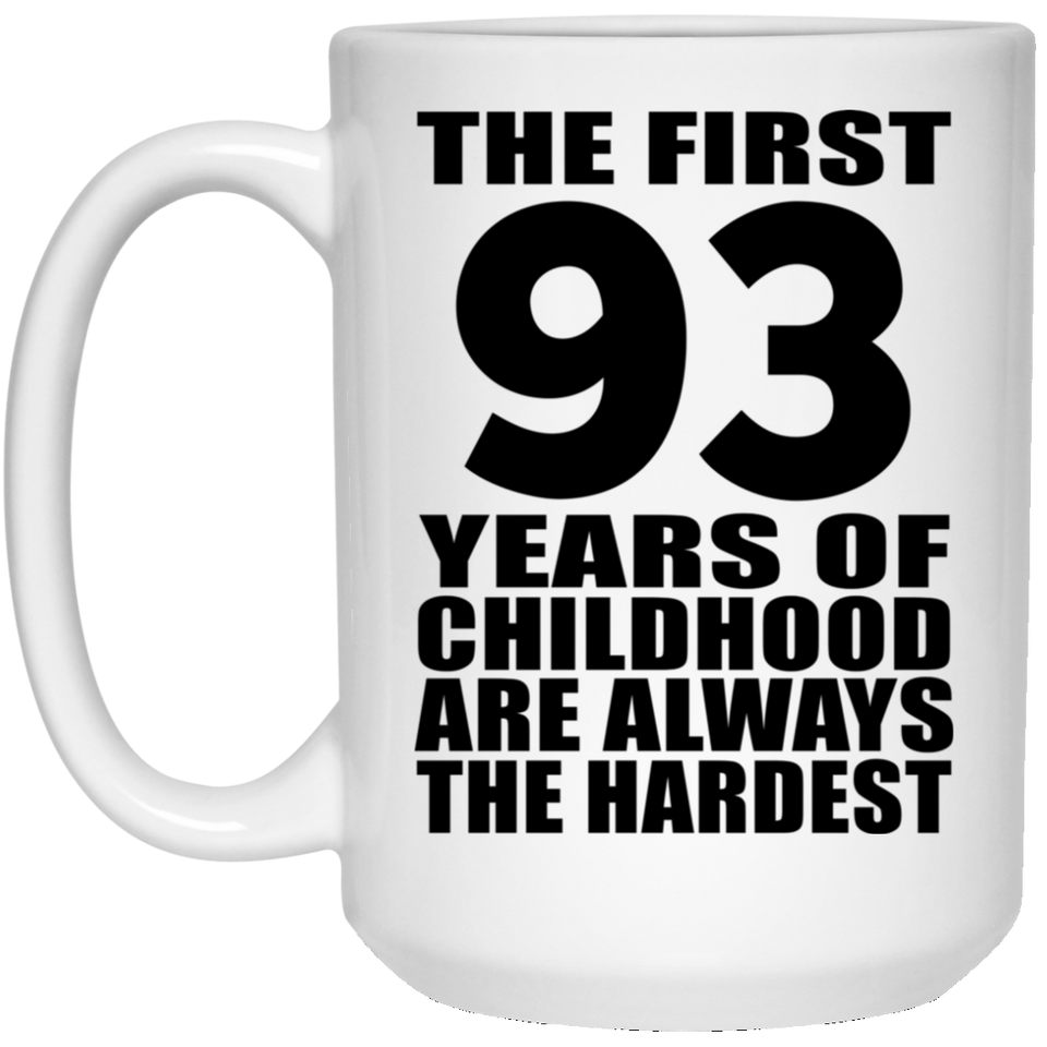 93rd Birthday First 93 Years of Childhood Are The Hardest - 15oz Coffee Mug