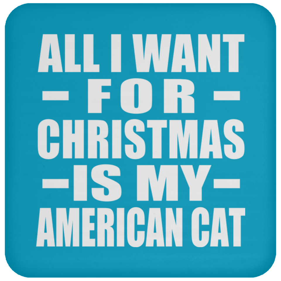 All I Want For Christmas Is My American Cat - Coaster