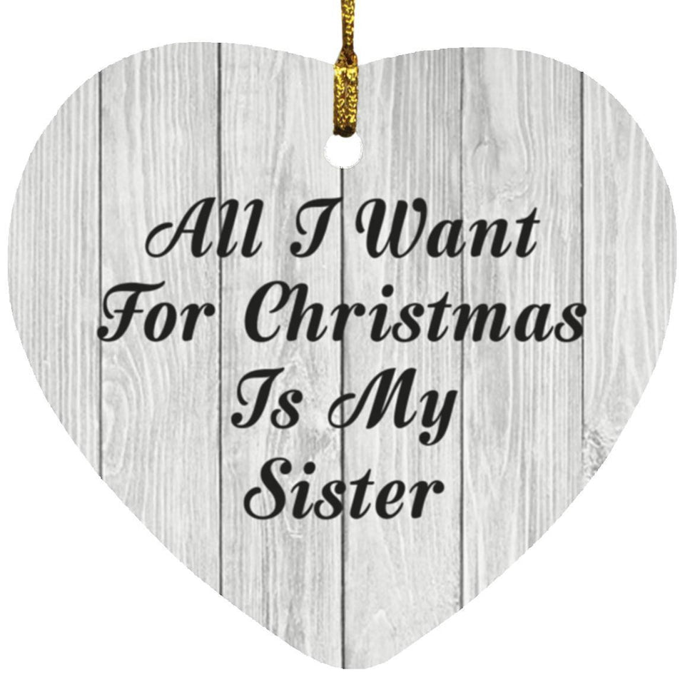All I Want For Christmas Is My Sister - Heart Ornament F