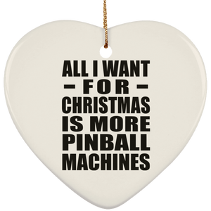 All I Want For Christmas Is More Pinball Machines - Heart Ornament