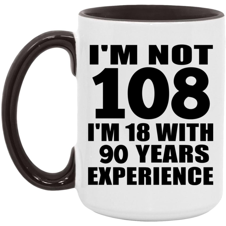 108th Birthday I'm Not 108 I'm 18 With 90 Years Experience - 15oz Accent Mug Black
