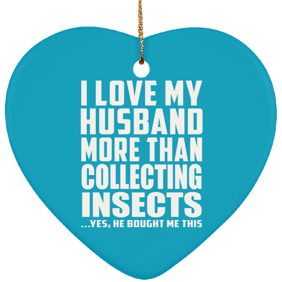 I Love My Husband More Than Collecting Insects - Heart Ornament