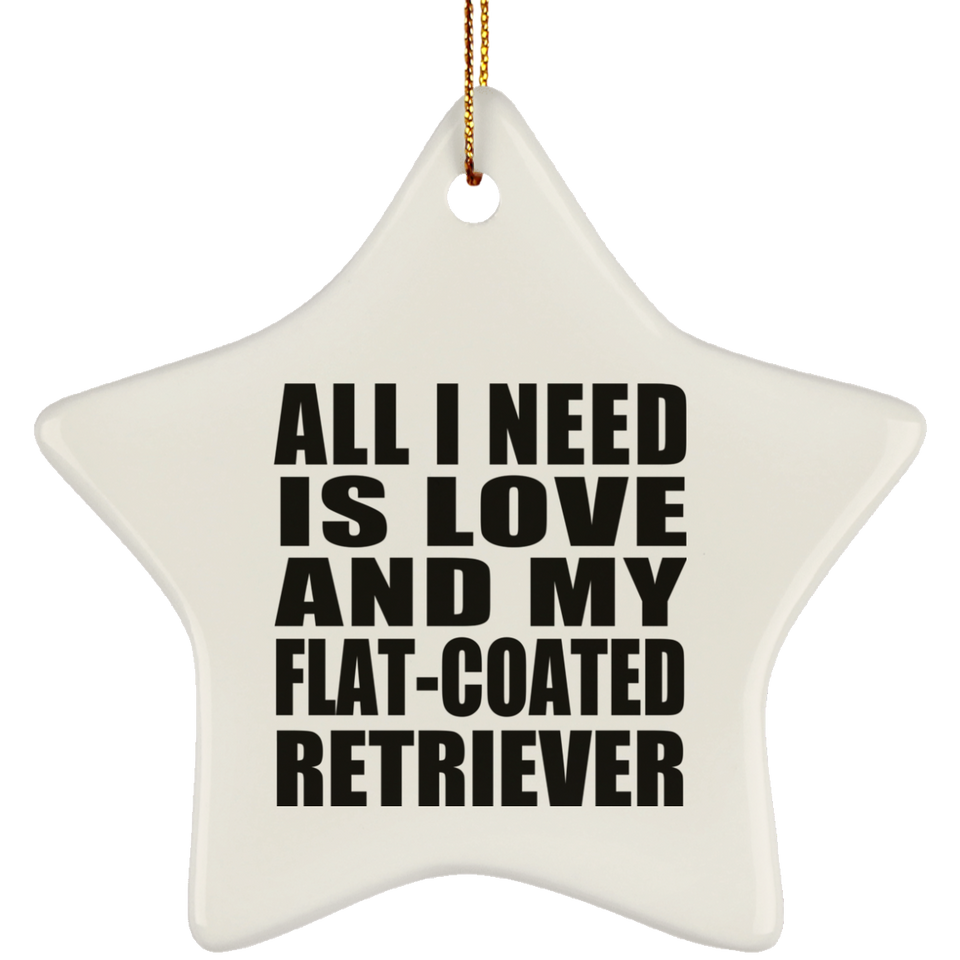All I Need Is Love And My Flat-Coated Retriever - Star Ornament