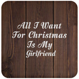 All I Want For Christmas Is My Girlfriend - Drink Coaster D