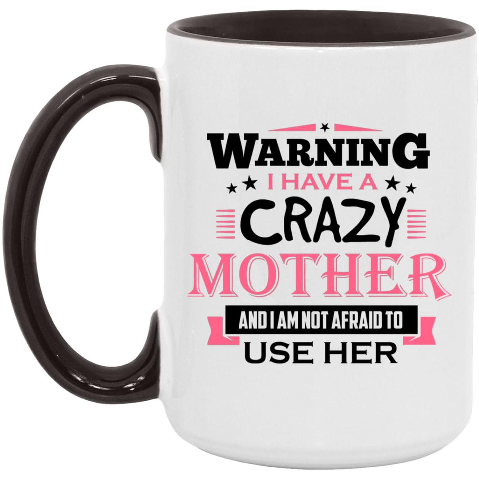 Warning I Have A Crazy Mother & I Am Not Afraid To Use Her - 15oz Accent Mug Black