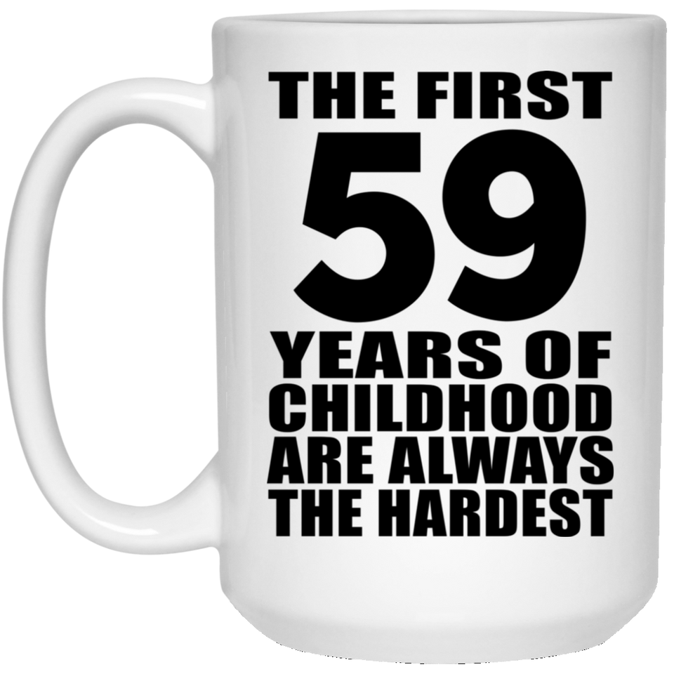59th Birthday First 59 Years of Childhood Are The Hardest - 15oz Coffee Mug