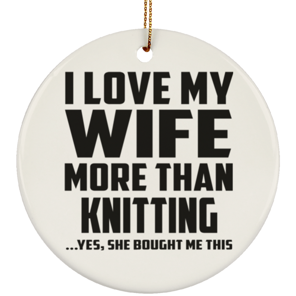 I Love My Wife More Than Knitting - Circle Ornament