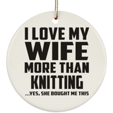 I Love My Wife More Than Knitting - Circle Ornament
