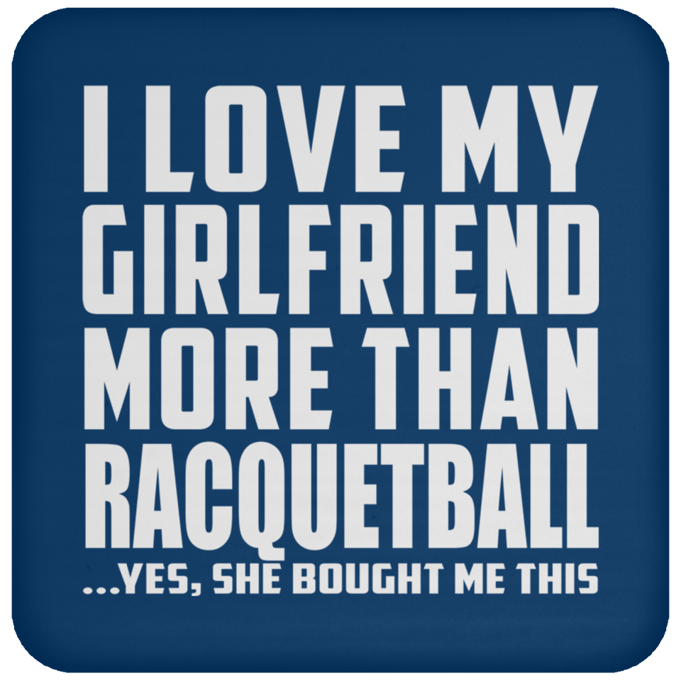 I Love My Girlfriend More Than Racquetball - Drink Coaster