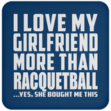 I Love My Girlfriend More Than Racquetball - Drink Coaster