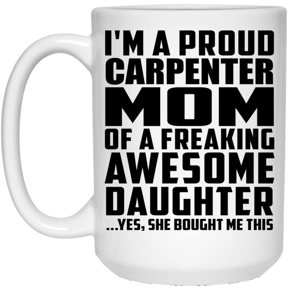 Proud Carpenter Mom Of Awesome Daughter - 15 Oz Coffee Mug