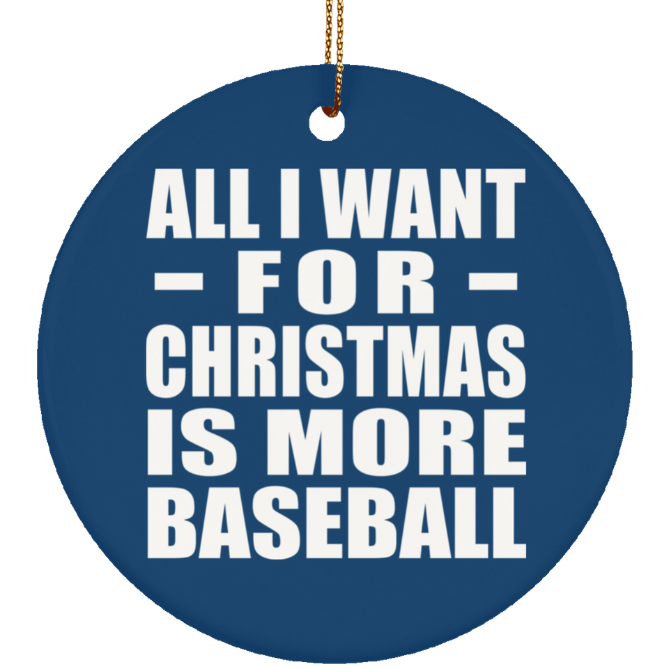 All I Want For Christmas Is More Baseball - Circle Ornament