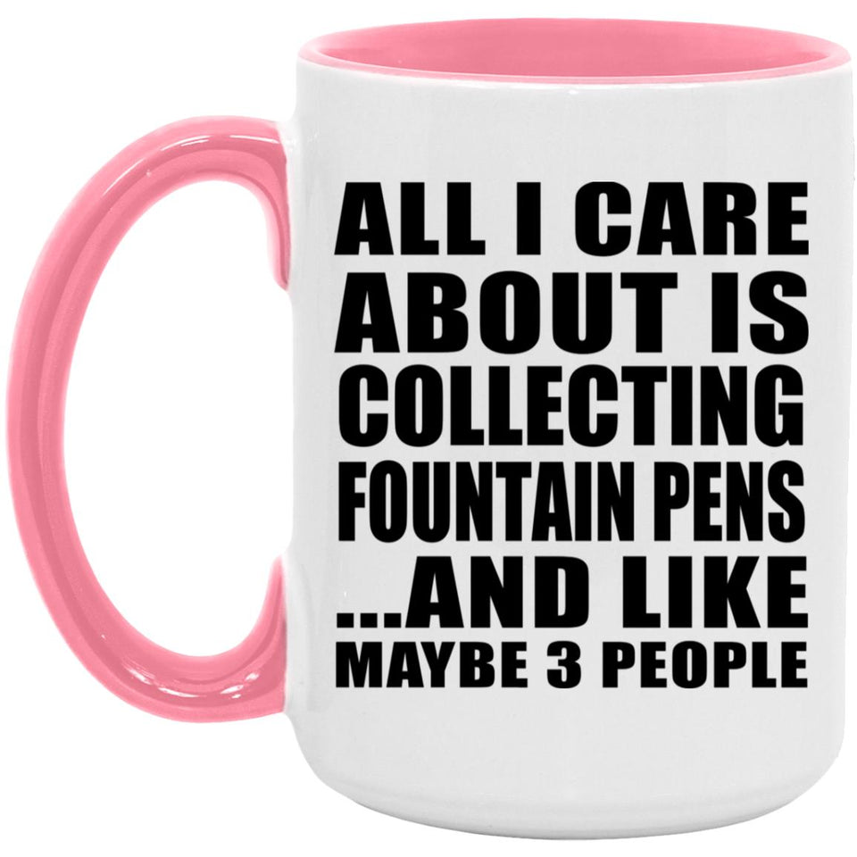 All I Care About Is Collecting Fountain Pens - 15oz Accent Mug Pink