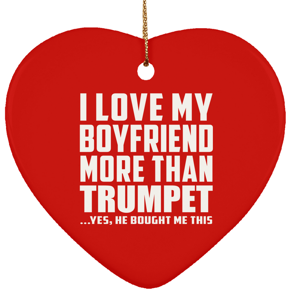 I Love My Boyfriend More Than Trumpet - Heart Ornament