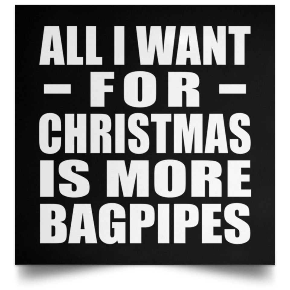 All I Want For Christmas Is More Bagpipes - Poster Square