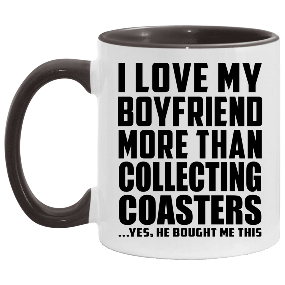 I Love My Boyfriend More Than Collecting Coasters - 11oz Accent Mug Black