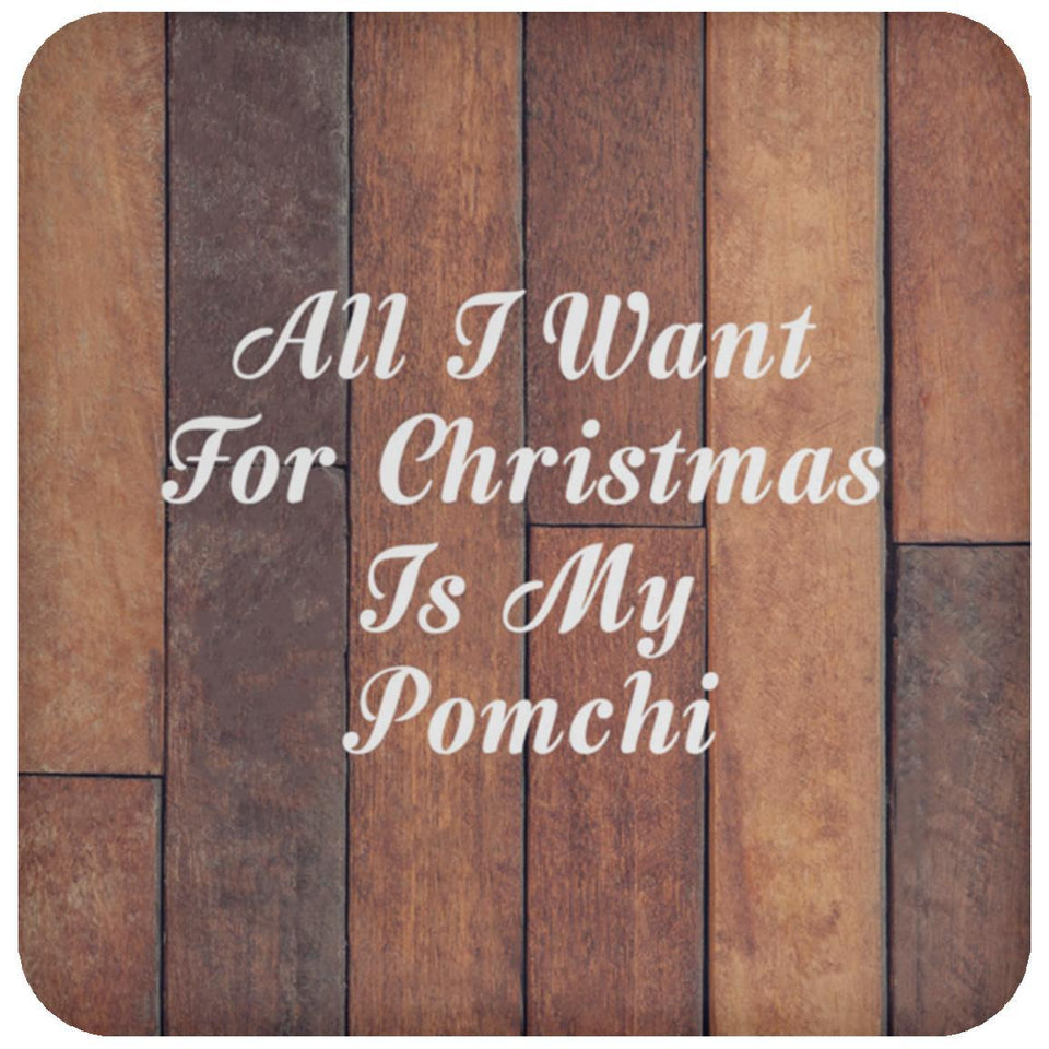 All I Want For Christmas Is My Pomchi - Drink Coaster E