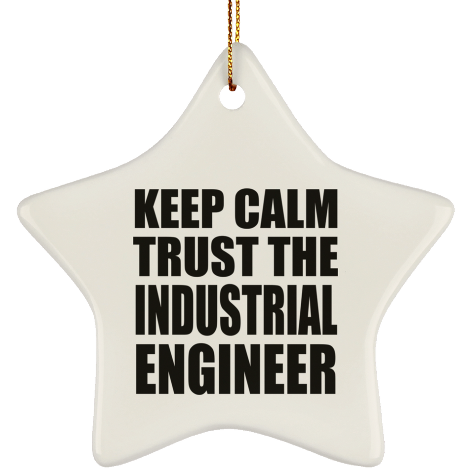 Keep Calm and Trust The Industrial Engineer - Star Ornament
