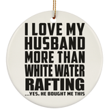I Love My Husband More Than White Water Rafting - Circle Ornament