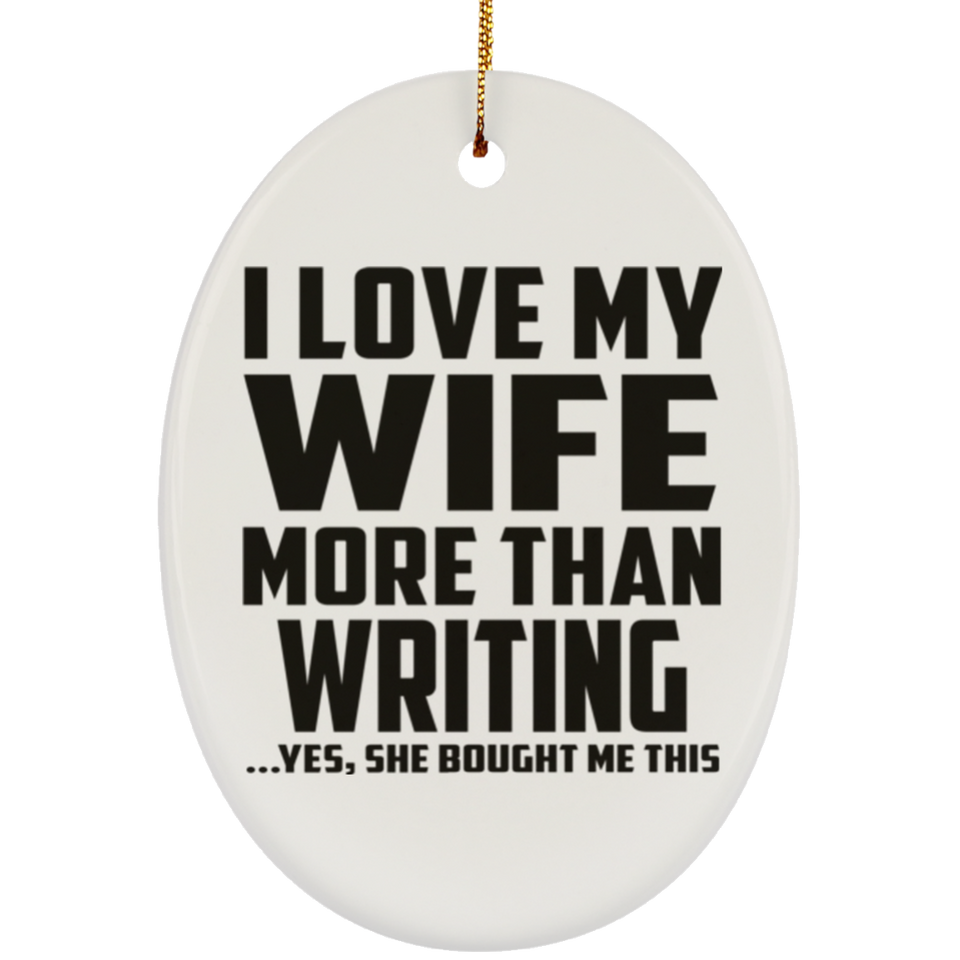 I Love My Wife More Than Writing - Oval Ornament