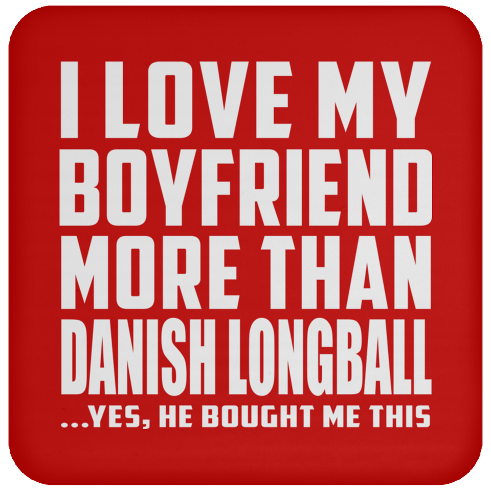 I Love My Boyfriend More Than Danish Longball - Drink Coaster