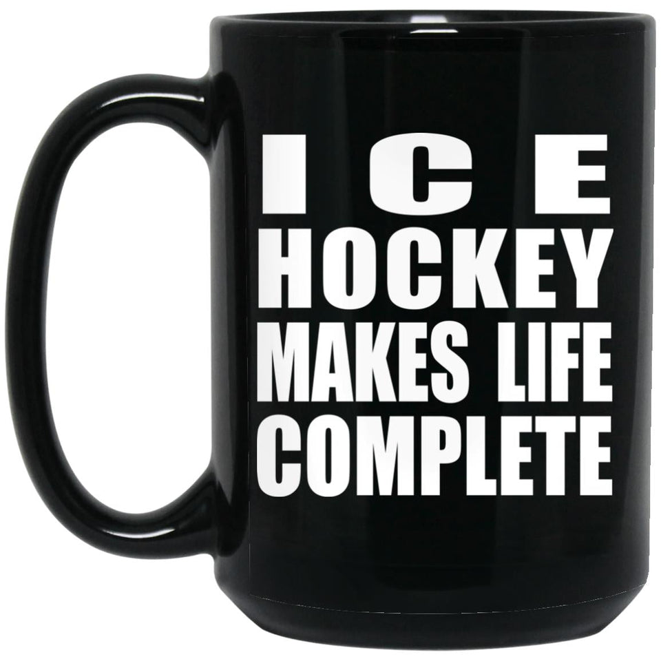 Ice Hockey Makes Life Complete - 15oz Coffee Mug Black