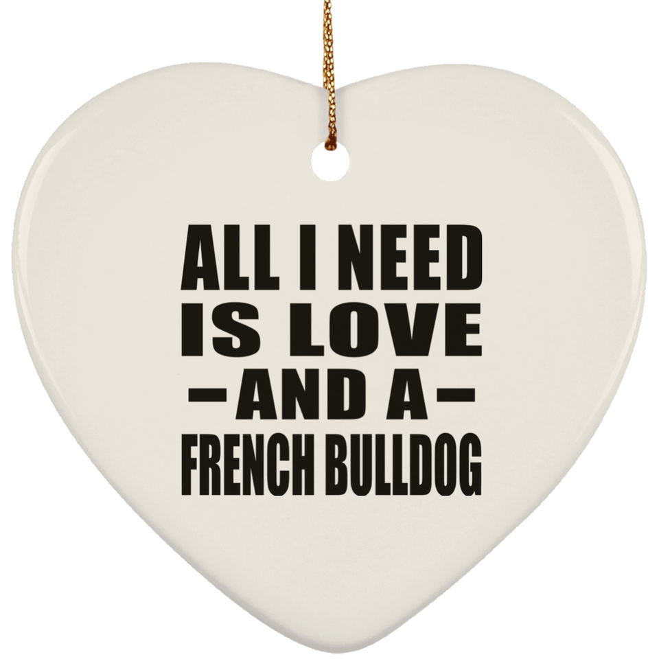 All I Need Is Love And A French Bulldog - Heart Ornament