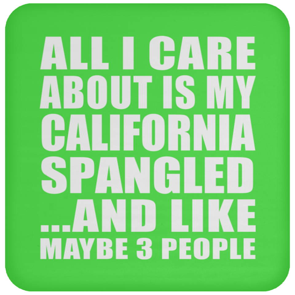 All I Care About Is My California Spangled - Drink Coaster