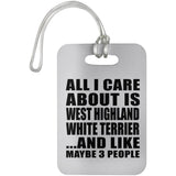 All I Care About Is West Highland White Terrier - Luggage Bag Tag
