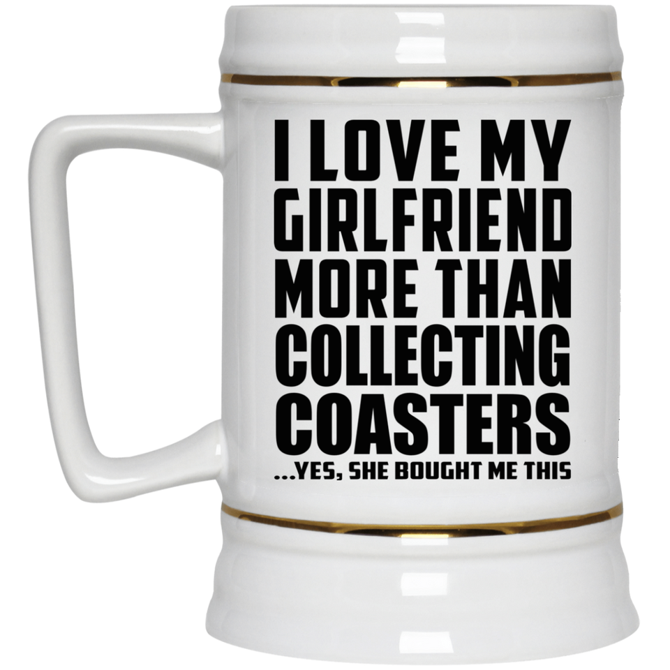 I Love My Girlfriend More Than Collecting Coasters - Beer Stein