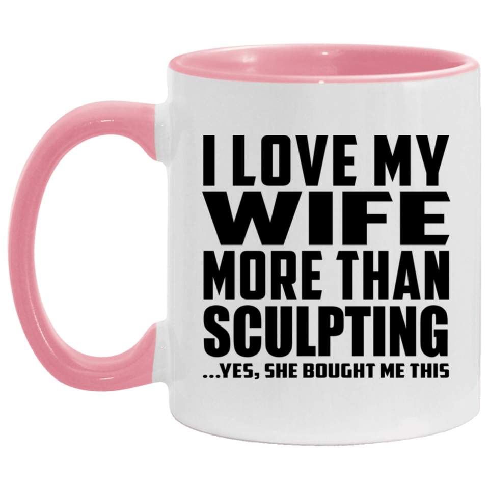I Love My Wife More Than Sculpting - 11oz Accent Mug Pink