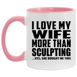 I Love My Wife More Than Sculpting - 11oz Accent Mug Pink