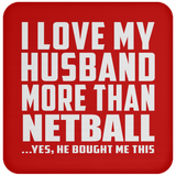 I Love My Husband More Than Netball - Drink Coaster