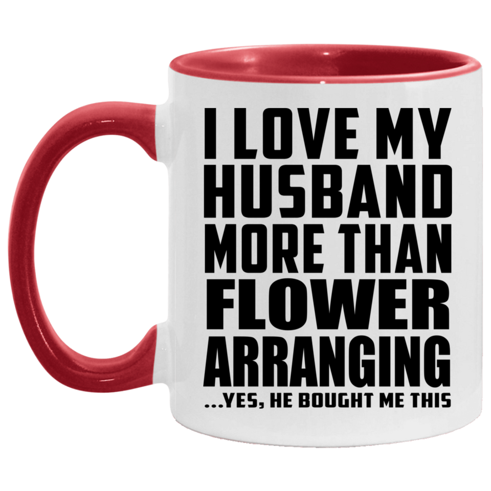 I Love My Husband More Than Flower Arranging - 11oz Accent Mug Red