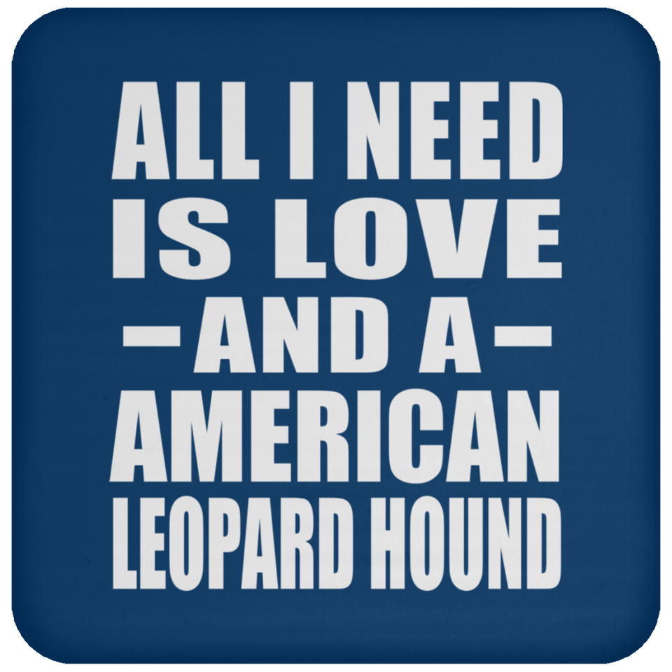 All I Need Is Love And A American Leopard Hound - Drink Coaster