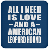 All I Need Is Love And A American Leopard Hound - Drink Coaster