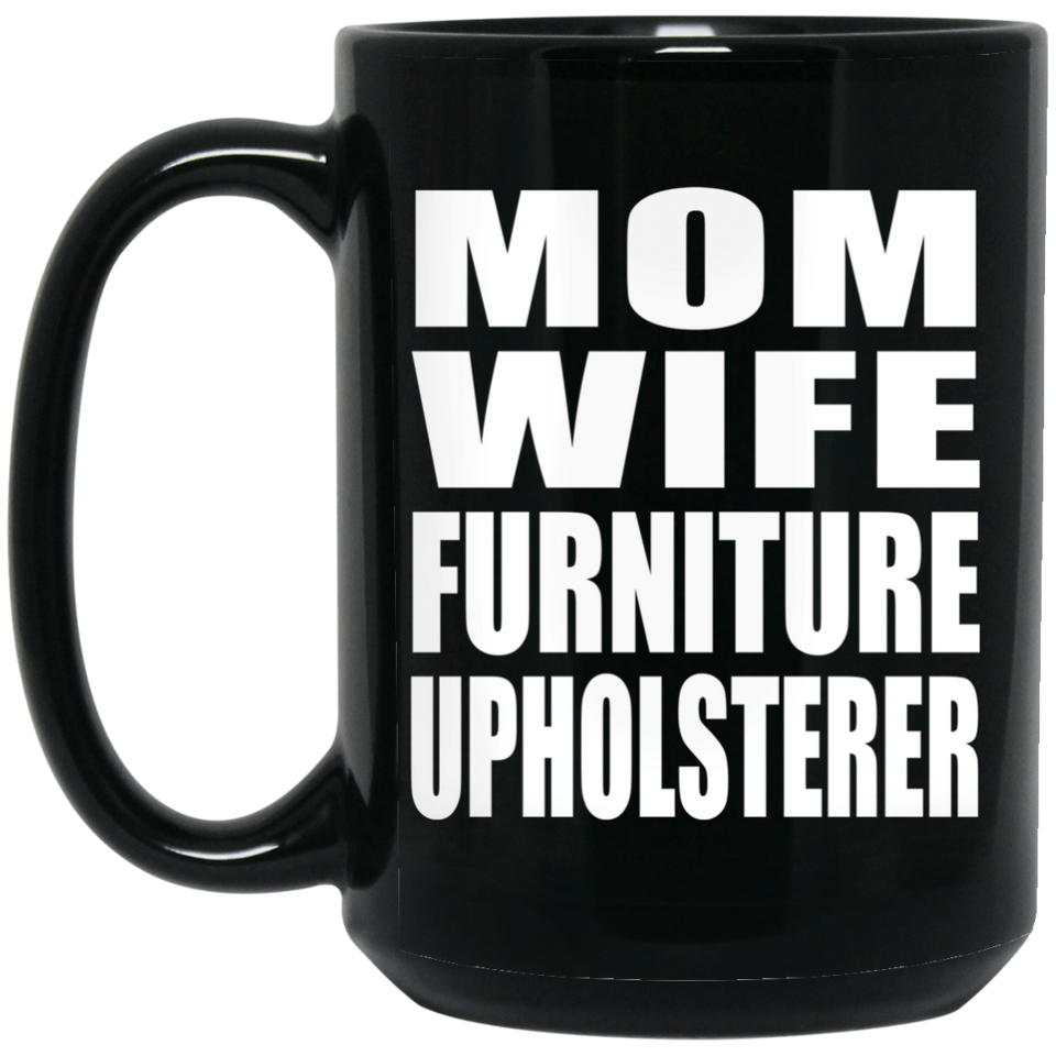 Mom Wife Furniture Upholsterer - 15oz Coffee Mug Black