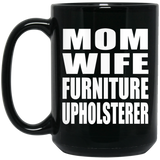 Mom Wife Furniture Upholsterer - 15oz Coffee Mug Black