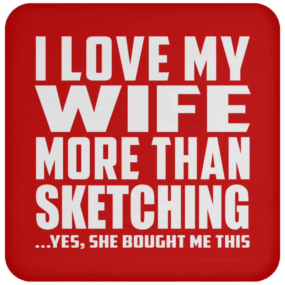 I Love My Wife More Than Sketching - Drink Coaster