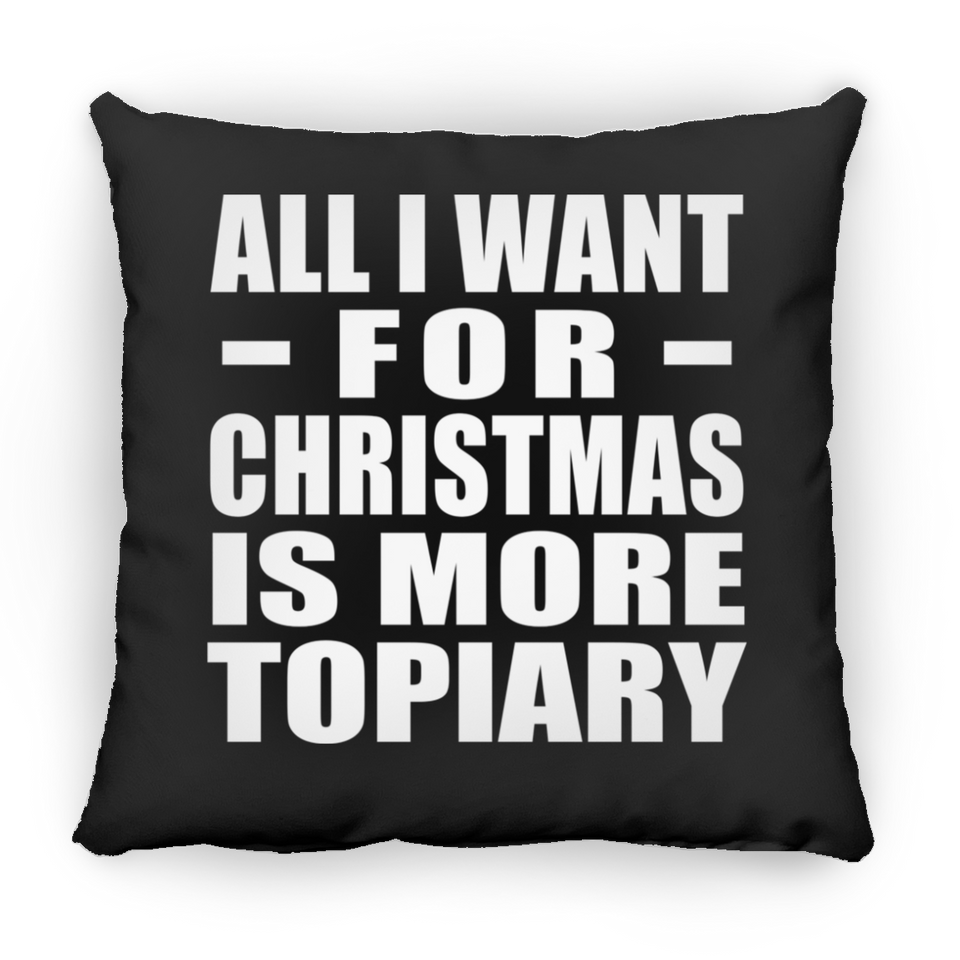 All I Want For Christmas Is More Topiary - Throw Pillow Black