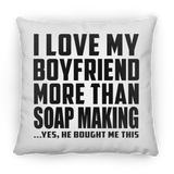 I Love My Boyfriend More Than Soap Making - Throw Pillow