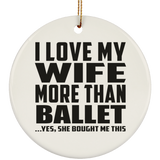 I Love My Wife More Than Ballet - Circle Ornament
