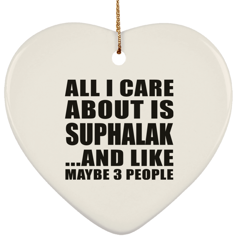 All I Care About Is Suphalak - Heart Ornament